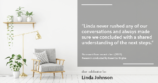 Testimonial for real estate agent Linda Johnson in West Hartford, CT: "Linda never rushed any of our conversations and always made sure we concluded with a shared understanding of the next steps."