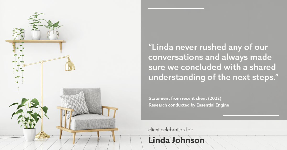 Testimonial for real estate agent Linda Johnson in West Hartford, CT: "Linda never rushed any of our conversations and always made sure we concluded with a shared understanding of the next steps."