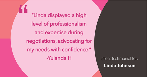 Testimonial for real estate agent Linda Johnson with Century 21 Allpoints in West Hartford, CT: "Linda displayed a high level of professionalism and expertise during negotiations, advocating for my needs with confidence."