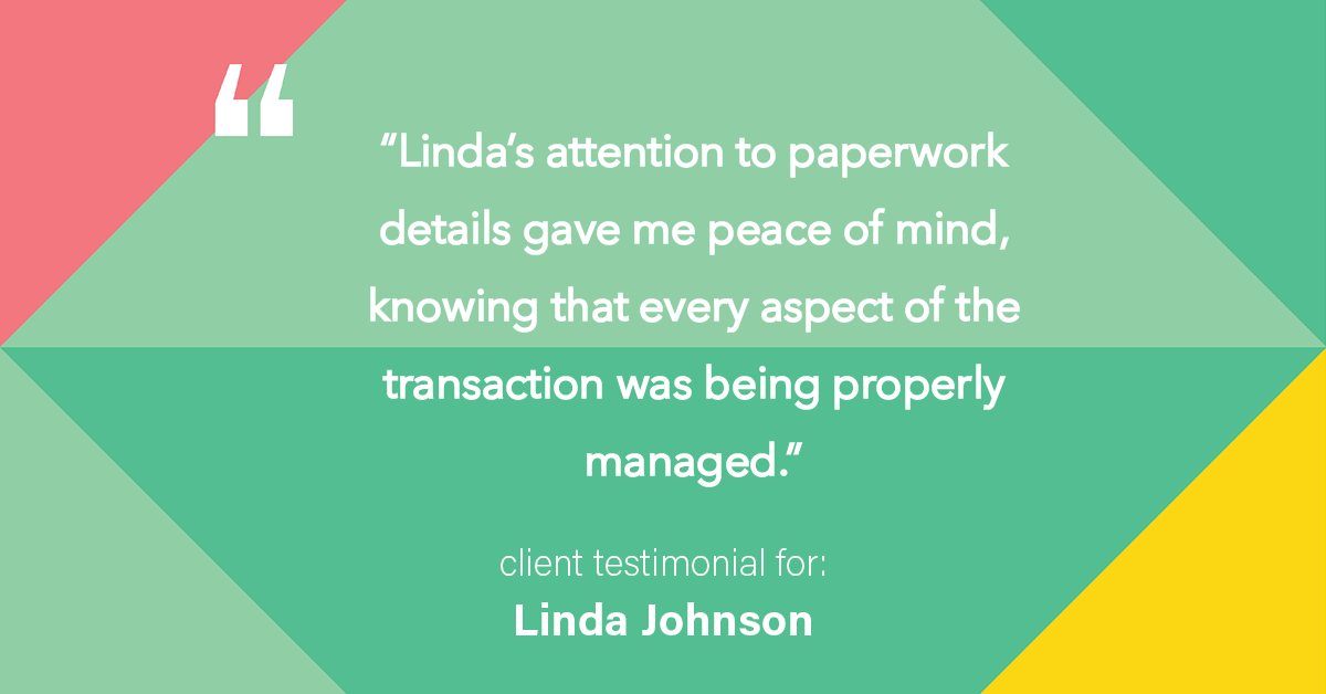 Testimonial for real estate agent Linda Johnson with Century 21 Allpoints in West Hartford, CT: "Linda's attention to paperwork details gave me peace of mind, knowing that every aspect of the transaction was being properly managed."