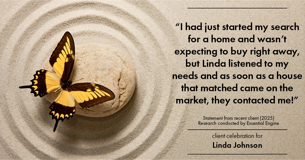 Testimonial for real estate agent Linda Johnson in West Hartford, CT: "I had just started my search for a home and wasn't expecting to buy right away, but Linda listened to my needs and as soon as a house that matched came on the market, they contacted me!"