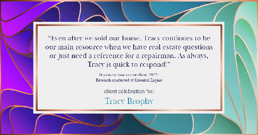 Testimonial for real estate agent Tracy Brophy with REMAX Equity Group in Portland, OR: "Even after we sold our home, Tracy continues to be our main resource when we have real estate questions or just need a reference for a repairman. As always, Tracy is quick to respond!"