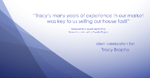 Testimonial for real estate agent Tracy Brophy with REMAX Equity Group in Portland, OR: "Tracy's many years of experience in our market was key to us selling our house fast!"