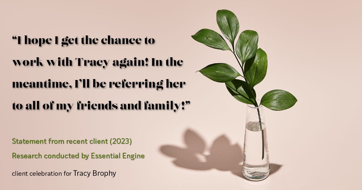 Testimonial for real estate agent Tracy Brophy with Keller Williams Portland Premiere Realty in Portland, OR: "I hope I get the chance to work with Tracy again! In the meantime, I'll be referring her to all of my friends and family!"