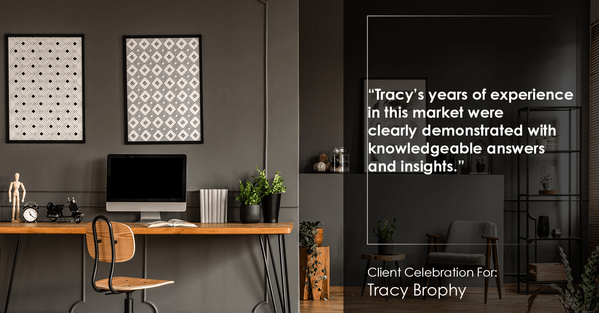 Testimonial for real estate agent Tracy Brophy with Keller Williams Portland Premiere Realty in Portland, OR: "Tracy's years of experience in this market were clearly demonstrated with knowledgeable answers and insights."