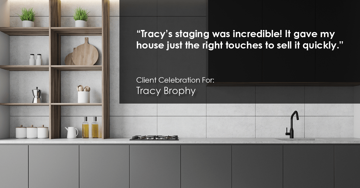 Testimonial for real estate agent Tracy Brophy with Keller Williams Portland Premiere Realty in Portland, OR: "Tracy's staging was incredible! It gave my house just the right touches to sell it quickly."