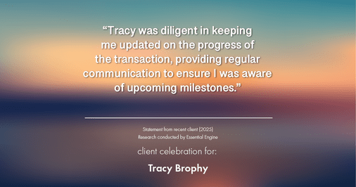 Testimonial for real estate agent Tracy Brophy with Keller Williams Portland Premiere Realty in Portland, OR: "Tracy was diligent in keeping me updated on the progress of the transaction, providing regular communication to ensure I was aware of upcoming milestones."