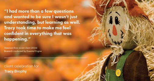 Testimonial for real estate agent Tracy Brophy with Keller Williams Portland Premiere Realty in Portland, OR: "I had more than a few questions and wanted to be sure I wasn't just understanding, but learning as well. Tracy took time to make me feel confident in everything that was happening."