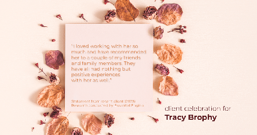 Testimonial for real estate agent Tracy Brophy with Keller Williams Portland Premiere Realty in Portland, OR: "I loved working with her so much and have recommended her to a couple of my friends and family members. They have all had nothing but positive experiences with her as well."