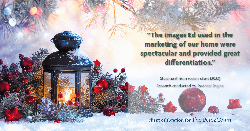 Testimonial for real estate agent Ed Perez with William Raveis Real Estate in Shelton, CT: "The images Ed used in the marketing of our home were spectacular and provided great differentiation."