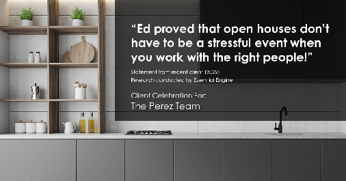 Testimonial for real estate agent Ed Perez with William Raveis Real Estate in Shelton, CT: "Ed proved that open houses don't have to be a stressful event when you work with the right people!"