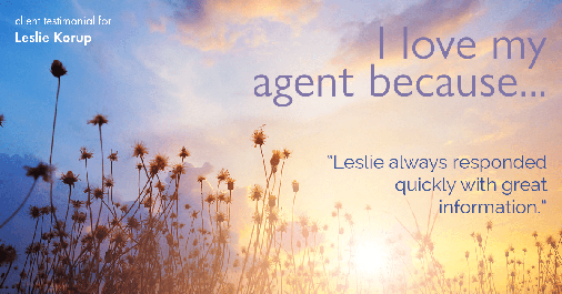 Testimonial for real estate agent Leslie Korup in West Bend, WI: Love My Agent: "Leslie always responded quickly with great information."