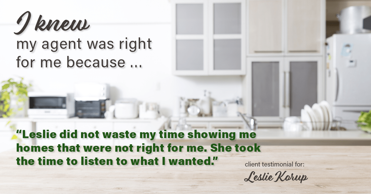 Testimonial for real estate agent Leslie Korup with Coldwell Banker Realty in West Bend, WI: Right Agent: "Leslie did not waste my time showing me homes that were not right for me. She took the time to listen to what I wanted."