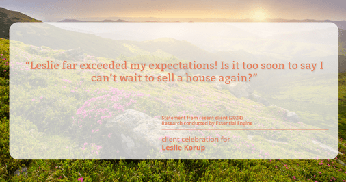 Testimonial for real estate agent Leslie Korup with Coldwell Banker Realty in West Bend, WI: "Leslie far exceeded my expectations! Is it too soon to say I can't wait to sell a house again?"