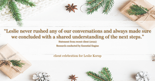 Testimonial for real estate agent Leslie Korup in West Bend, WI: "Leslie never rushed any of our conversations and always made sure we concluded with a shared understanding of the next steps."
