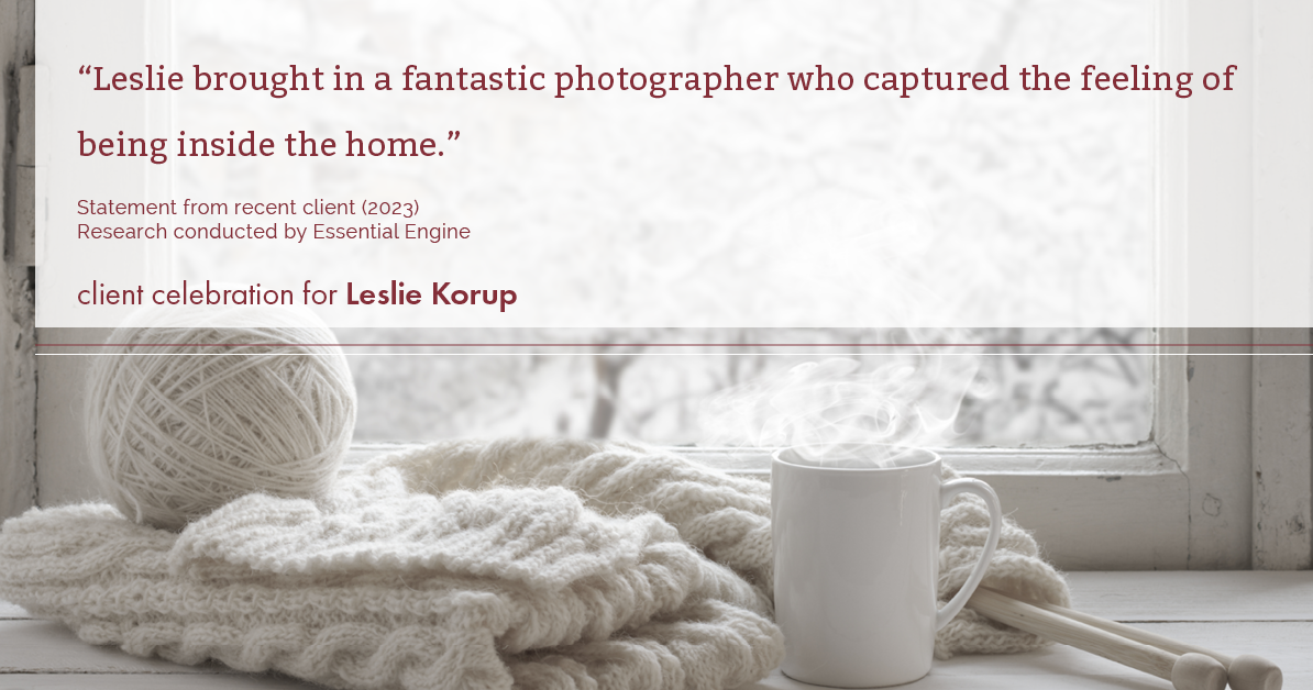 Testimonial for real estate agent Leslie Korup with Coldwell Banker Realty in West Bend, WI: "Leslie brought in a fantastic photographer who captured the feeling of being inside the home."