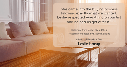 Testimonial for real estate agent Leslie Korup in West Bend, WI: "We came into the buying process knowing exactly what we wanted. Leslie respected everything on our list and helped us get after it."