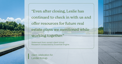 Testimonial for real estate agent Leslie Korup with Coldwell Banker Realty in West Bend, WI: "Even after closing, Leslie has continued to check in with us and offer resources for future real estate plans we mentioned while working together."