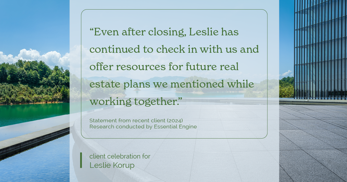 Testimonial for real estate agent Leslie Korup with Coldwell Banker Realty in West Bend, WI: "Even after closing, Leslie has continued to check in with us and offer resources for future real estate plans we mentioned while working together."