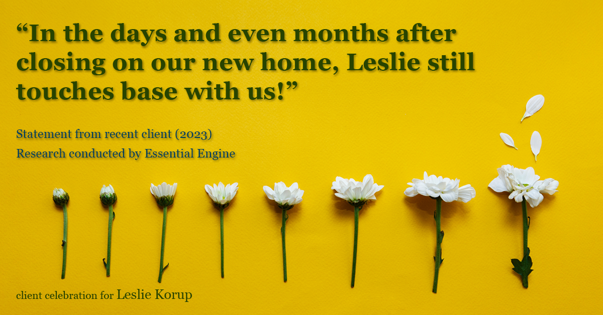 Testimonial for real estate agent Leslie Korup with Coldwell Banker Realty in West Bend, WI: "In the days and even months after closing on our new home, Leslie still touches base with us!"