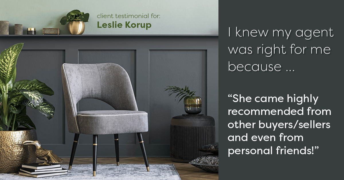 Testimonial for real estate agent Leslie Korup with Coldwell Banker Realty in West Bend, WI: Right Agent: "She came highly recommended from other buyers/sellers and even from personal friends!"