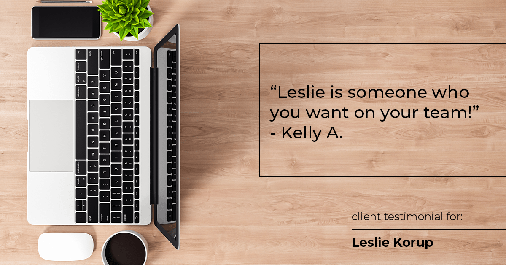 Testimonial for real estate agent Leslie Korup in West Bend, WI: "Leslie is someone who you want on your team!" - Kelly A.