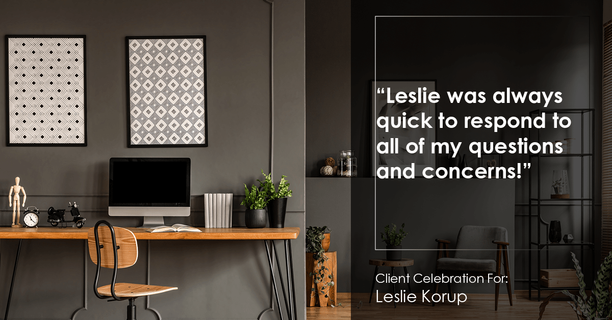 Testimonial for real estate agent Leslie Korup with Coldwell Banker Realty in West Bend, WI: "Leslie was always quick to respond to all of my questions and concerns!"
