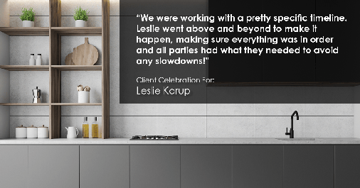 Testimonial for real estate agent Leslie Korup in West Bend, WI: "We were working with a pretty specific timeline. Leslie went above and beyond to make it happen, making sure everything was in order and all parties had what they needed to avoid any slowdowns!"