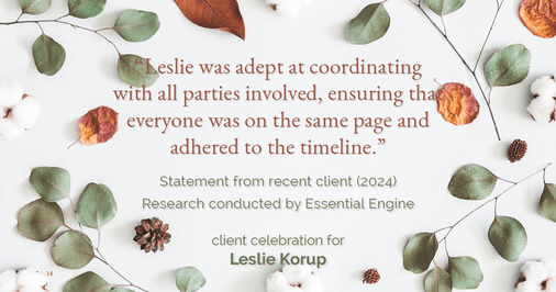 Testimonial for real estate agent Leslie Korup with Coldwell Banker Realty in West Bend, WI: "Leslie was adept at coordinating with all parties involved, ensuring that everyone was on the same page and adhered to the timeline."