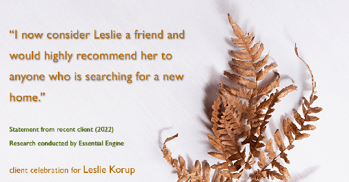 Testimonial for real estate agent Leslie Korup in West Bend, WI: "I now consider Leslie a friend and would highly recommend her to anyone who is searching for a new home."
