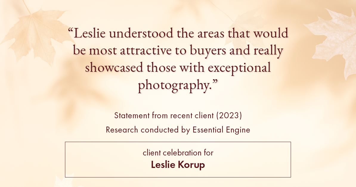 Testimonial for real estate agent Leslie Korup with Coldwell Banker Realty in West Bend, WI: "Leslie understood the areas that would be most attractive to buyers and really showcased those with exceptional photography."