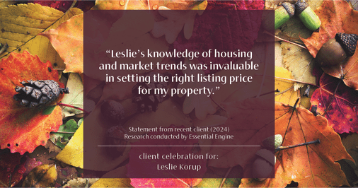 Testimonial for real estate agent Leslie Korup with Coldwell Banker Realty in West Bend, WI: "Leslie's knowledge of housing and market trends was invaluable in setting the right listing price for my property."