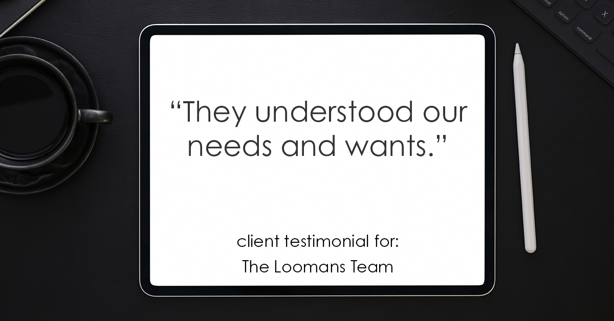 Testimonial for real estate agent The Loomans Team with Keller Williams Prestige in Germantown, WI: "They understood our needs and wants."