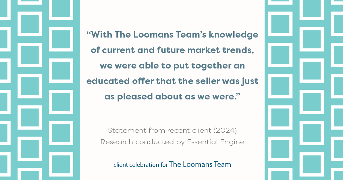 Testimonial for real estate agent The Loomans Team with Keller Williams Prestige in Germantown, WI: "With The Loomans Team's knowledge of current and future market trends, we were able to put together an educated offer that the seller was just as pleased about as we were."