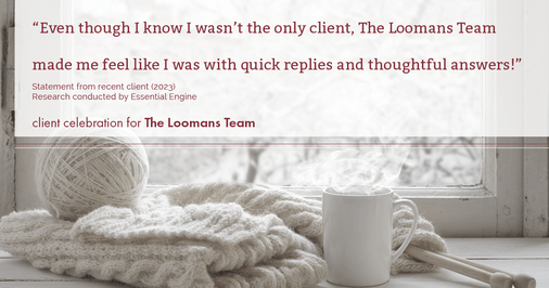 Testimonial for real estate agent The Loomans Team with Keller Williams Prestige in Germantown, WI: "Even though I know I wasn't the only client, The Loomans Team made me feel like I was with quick replies and thoughtful answers!"