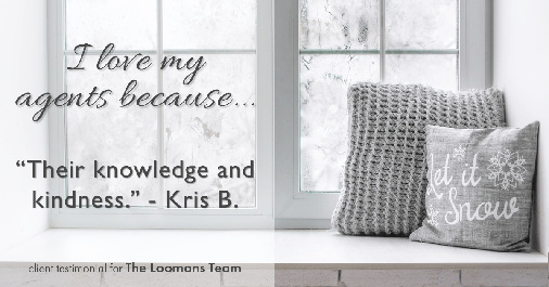 Testimonial for real estate agent The Loomans Team with Keller Williams Prestige in Germantown, WI: Love My Agents: "Their knowledge and kindness." - Kris B.
