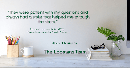 Testimonial for real estate agent The Loomans Team with Keller Williams Prestige in Germantown, WI: "They were patient with my questions and always had a smile that helped me through the stress."