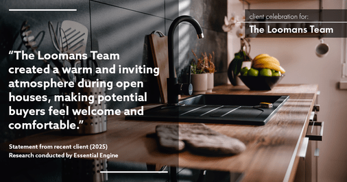 Testimonial for real estate agent The Loomans Team with Keller Williams Prestige in Germantown, WI: "The Loomans Team created a warm and inviting atmosphere during open houses, making potential buyers feel welcome and comfortable."