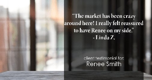 Testimonial for real estate agent Renee Smith with ReeceNichols Smith Realty in Harrisonville, MO: "The market has been crazy around here! I really felt reassured to have Renee on my side." - Linda Z.
