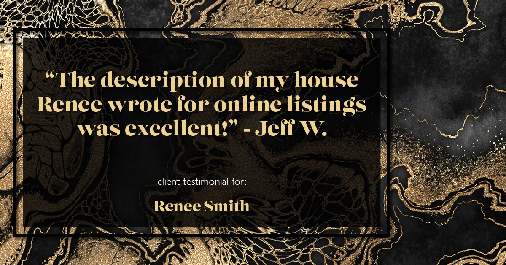 Testimonial for real estate agent Renee Smith with ReeceNichols Smith Realty in Harrisonville, MO: "The description of my house Renee wrote for online listings was excellent!" - Jeff W.