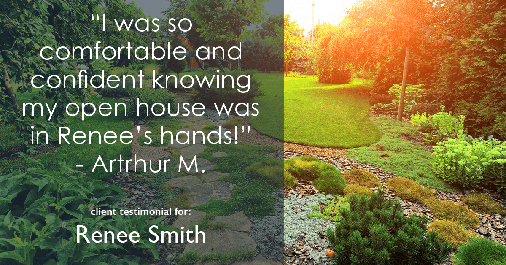 Testimonial for real estate agent Renee Smith with ReeceNichols Smith Realty in Harrisonville, MO: "I was so comfortable and confident knowing my open house was in Renee's hands!" - Artrhur M.