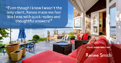 Testimonial for real estate agent Renee Smith with ReeceNichols Smith Realty in Harrisonville, MO: "Even though I know I wasn't the only client, Renee made me feel like I was with quick replies and thoughtful answers!"