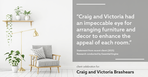 Testimonial for real estate agent Craig and Victoria Brashears with Keller Williams Platinum Partners in Lee's Summit, MO: "Craig and Victoria had an impeccable eye for arranging furniture and decor to enhance the appeal of each room."