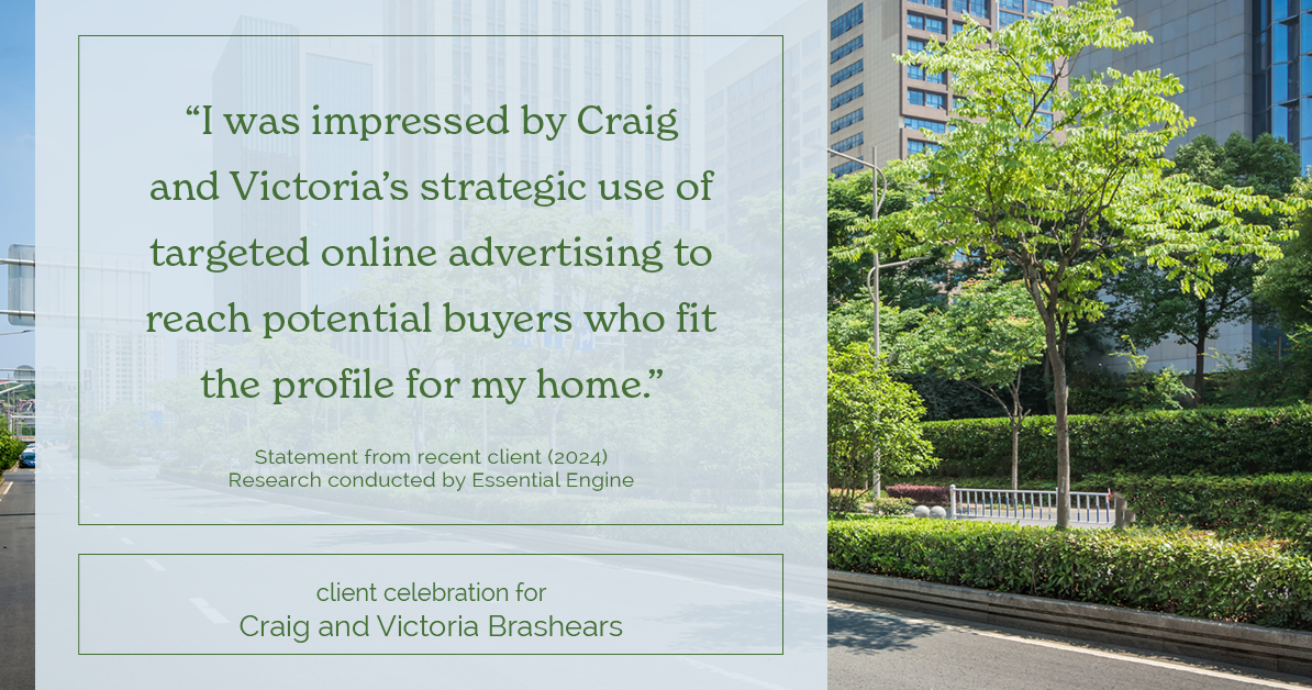 Testimonial for real estate agent Craig and Victoria Brashears with Keller Williams Platinum Partners in Lee's Summit, MO: "I was impressed by Craig and Victoria's strategic use of targeted online advertising to reach potential buyers who fit the profile for my home."