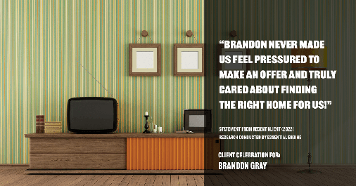 Testimonial for real estate agent Dillon Gray LeFan with Compass Realty Group in Saint Louis, MO: "Brandon never made us feel pressured to make an offer and truly cared about finding the right home for us!"