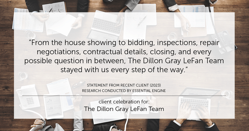 Testimonial for real estate agent Dillon Gray LeFan with Compass Realty Group in Saint Louis, MO: "From the house showing to bidding, inspections, repair negotiations, contractual details, closing, and every possible question in between, The Dillon Gray LeFan Team stayed with us every step of the way."