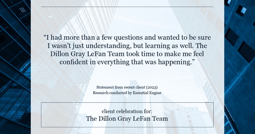 Testimonial for real estate agent Dillon Gray LeFan with Compass Realty Group in Saint Louis, MO: "I had more than a few questions and wanted to be sure I wasn't just understanding, but learning as well. The Dillon Gray LeFan Team took time to make me feel confident in everything that was happening."