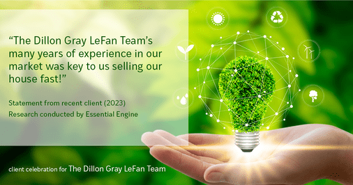 Testimonial for real estate agent Dillon Gray LeFan with Compass Realty Group in Saint Louis, MO: "The Dillon Gray LeFan Team's many years of experience in our market was key to us selling our house fast!"