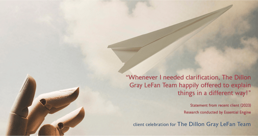 Testimonial for real estate agent Dillon Gray LeFan with Compass Realty Group in Saint Louis, MO: "Whenever I needed clarification, The Dillon Gray LeFan Team happily offered to explain things in a different way!"