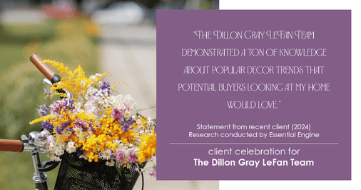 Testimonial for real estate agent Dillon Gray LeFan with Compass Realty Group in Saint Louis, MO: "The Dillon Gray LeFan Team demonstrated a ton of knowledge about popular decor trends that potential buyers looking at my home would love."